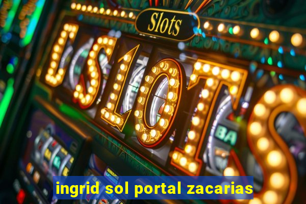 ingrid sol portal zacarias